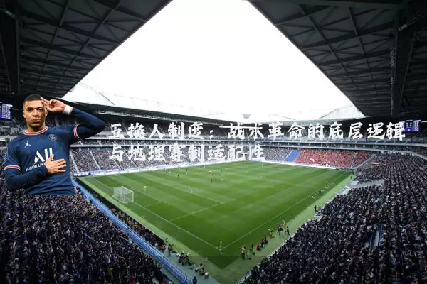 五换人制度：战术革命的底层逻辑与地理赛制适配性