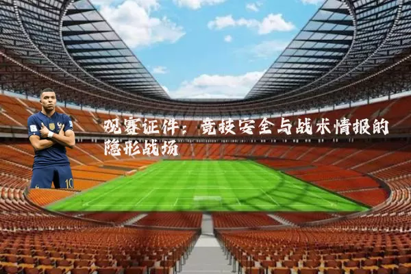 观赛证件：竞技安全与战术情报的隐形战场