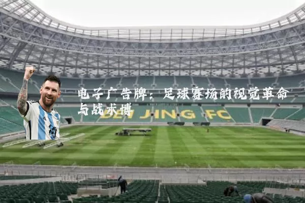 电子广告牌：足球赛场的视觉革命与战术博弈