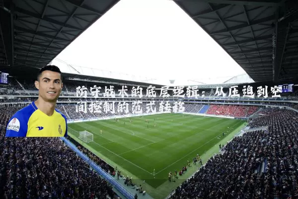 防守战术的底层逻辑：从压迫到空间控制的范式转移